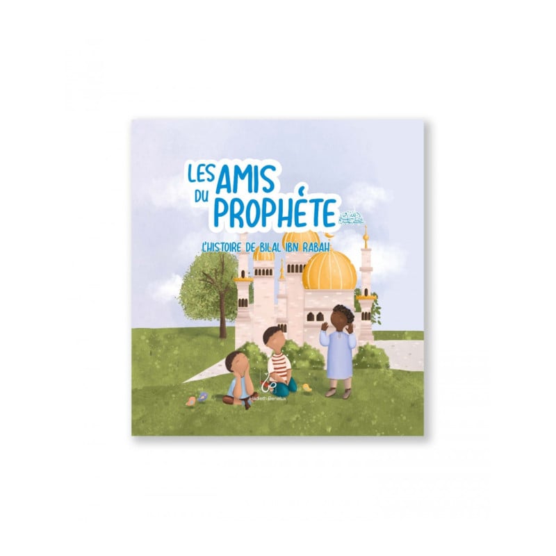 Les amis du Prophète - L’histoire de Bilal Ibn Rabah Al Fil Maktaba