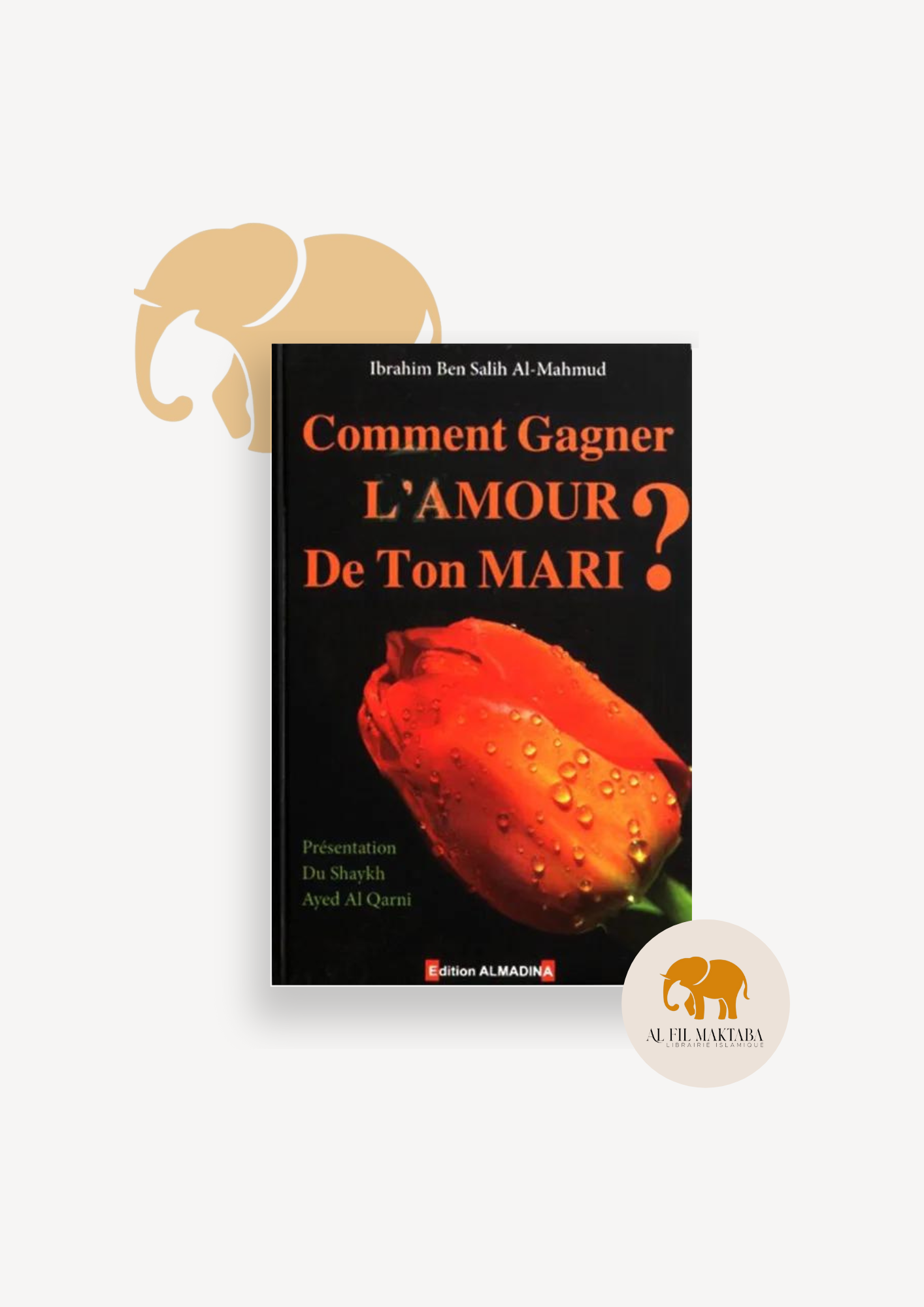 Comment gagner l'amour de ton mari - Ibrahim ben Salih al-Mahmud - AlMadina AL FIL MAKTABA