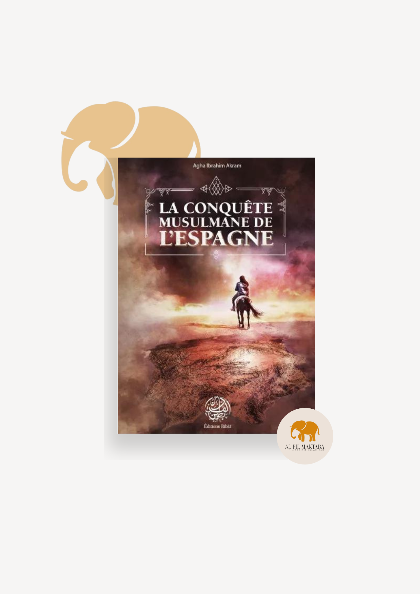 La Conquête Musulmane de l'Espagne - Agha Ibrahim Akram - Editions Ribât