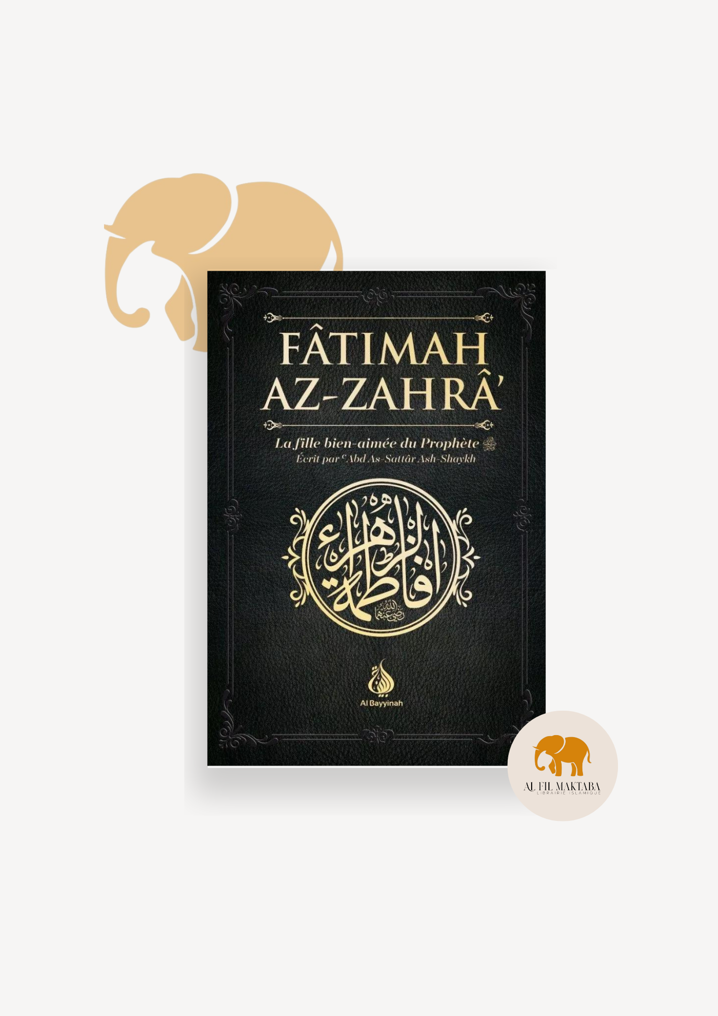 Fâtimah Az-Zahrâ - La fille bien-aimée du Prophète - 'Abd As-Sattar Ash-Shaykh - Al Bayyinah AL FIL MAKTABA