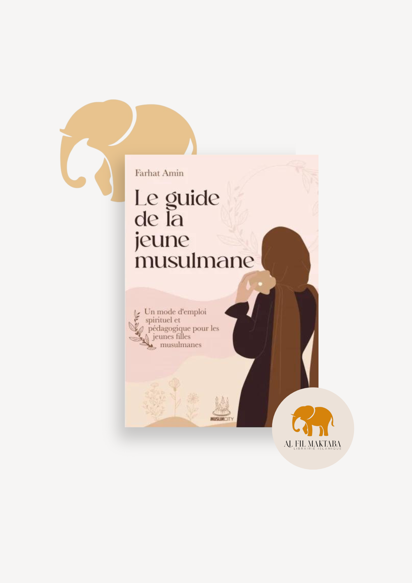 Le guide de la jeune musulmane – Un mode d’emploi spirituel et pédagogique pour les jeunes musulmanes AL FIL MAKTABA