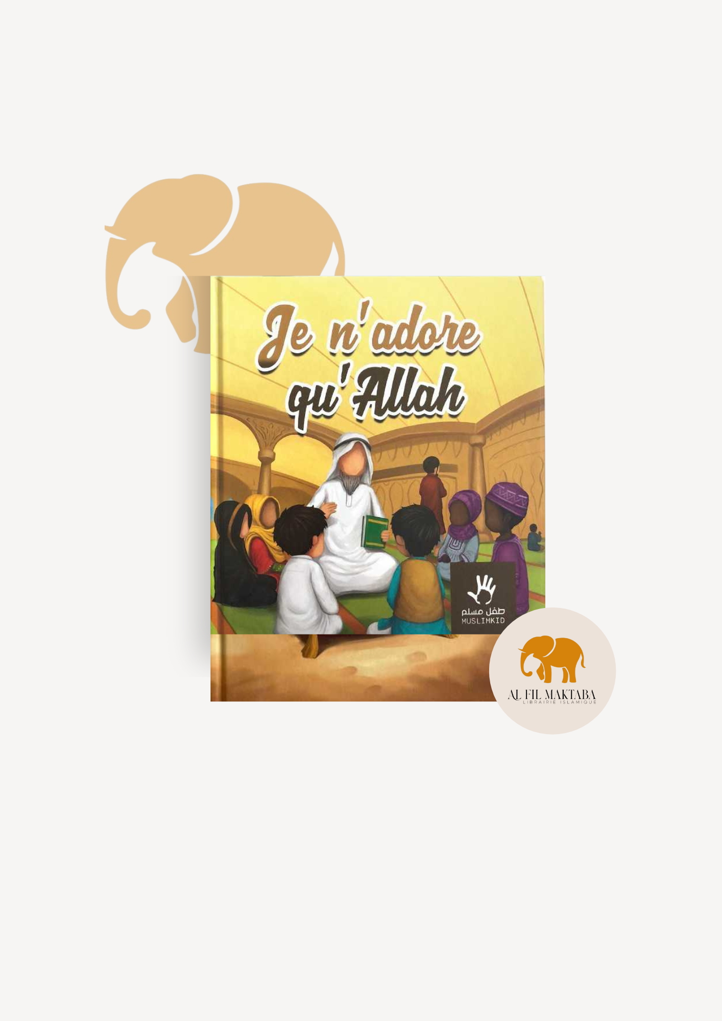 Je n'adore qu'Allah - couverture monde arabe - MuslimKid AL FIL MAKTABA
