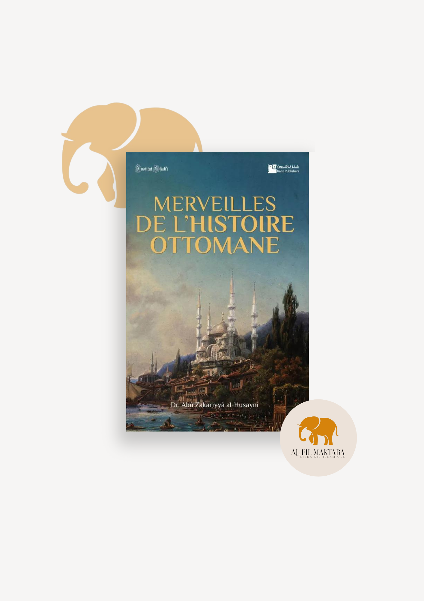 Merveilles de l'histoire Ottomane - Institut Shafi'i - Kanz Publishers AL FIL MAKTABA
