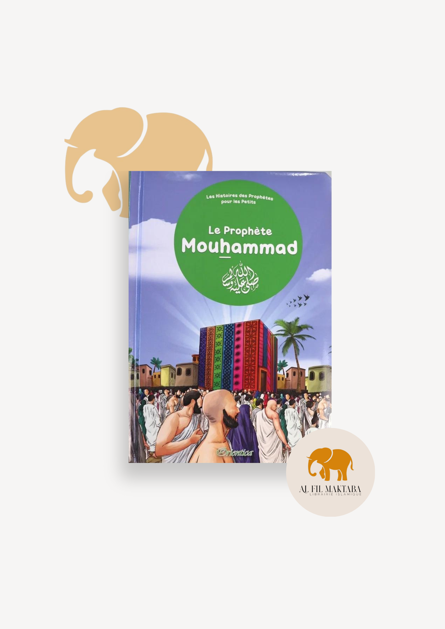Le prophète Mouhammad ﷺ - Les Histoires des Prophètes pour les petits - Orientica AL FIL MAKTABA