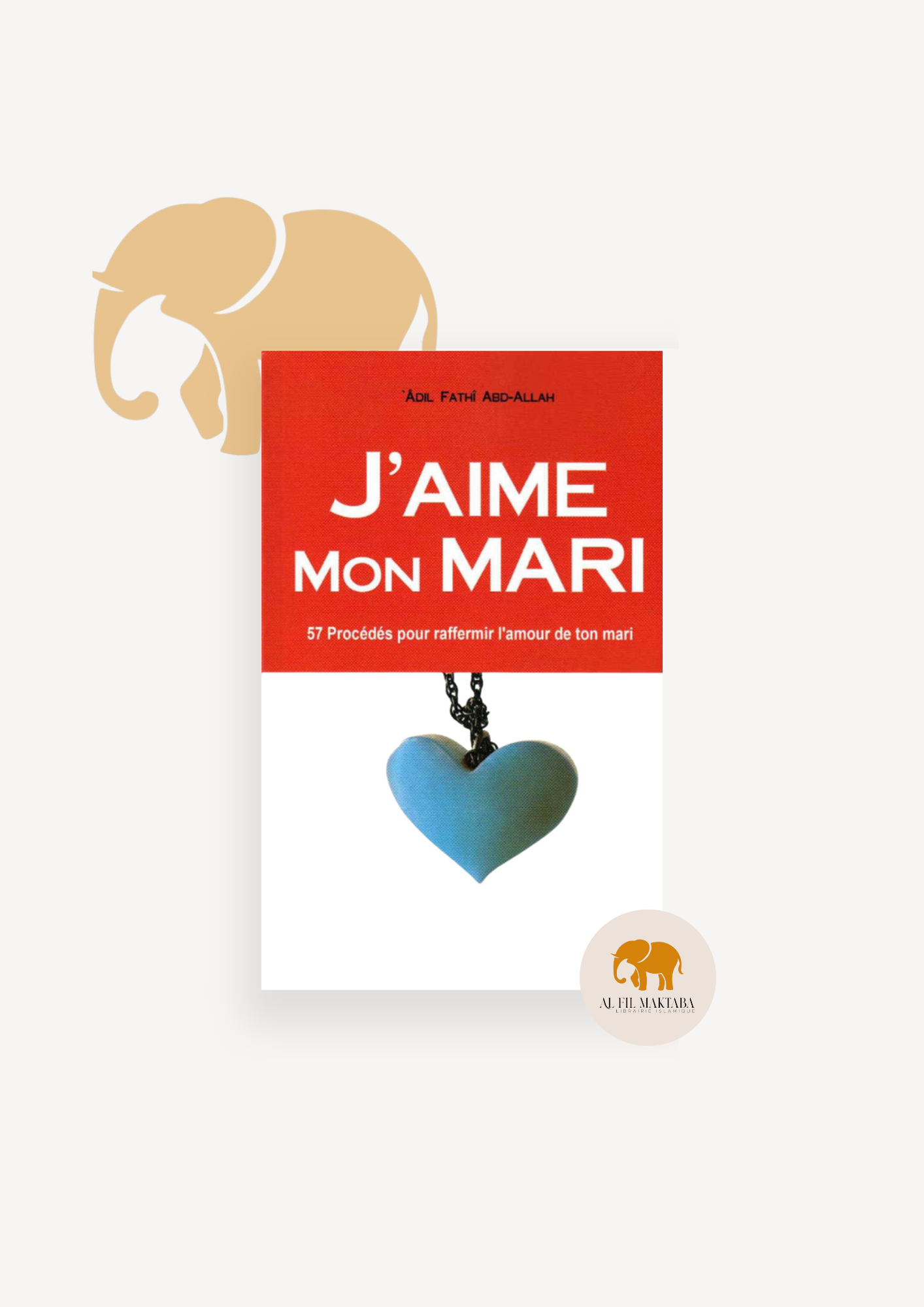 J'aime Mon Mari - 57 procédés pour raffermir l'amour de ton mari - almadina AL FIL MAKTABA