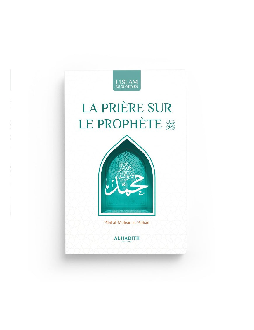 La prière sur le Prophète : significations - mérites - formulations - abd al-Muhsin al-'abbâd - al-hadîth Al Fil Maktaba