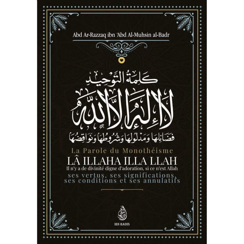 La parole du monothéisme Lâ Illaha illa LLAH - Shaykh Abd Ar-Razzâq al-Badr - Ibn Badis Al Fil Maktaba