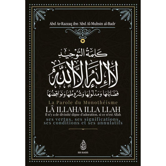 La parole du monothéisme Lâ Illaha illa LLAH - Shaykh Abd Ar-Razzâq al-Badr - Ibn Badis Al Fil Maktaba