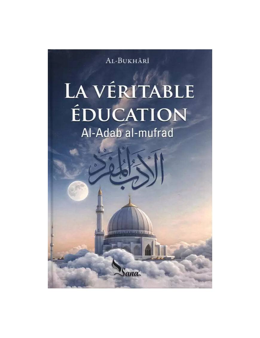 La véritable éducation (Al-adab al-mufrad) - al Bukhari - Sana Al Fil Maktaba