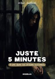 Juste 5 minutes, 9 ans dans les prisons syriennes - Hibah Dabbagh - Sequelles Al Fil Maktaba