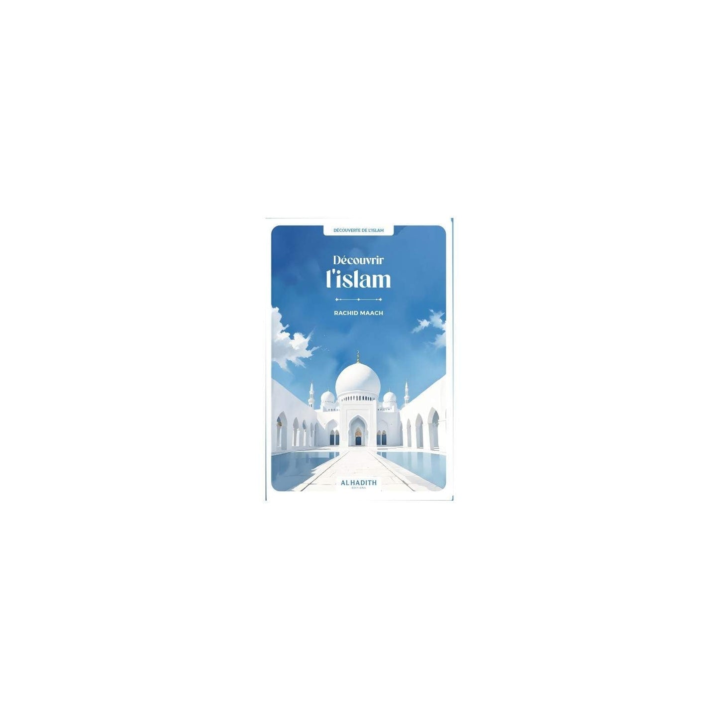 Découvrir l’islam - Rachid Maach - al Hadith Al Fil Maktaba