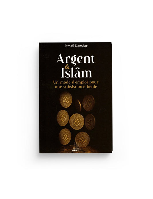 Argent & islam – un mode d'emploi pour une subsistance bénie - Islam Kamdar - MuslimCity Al Fil Maktaba