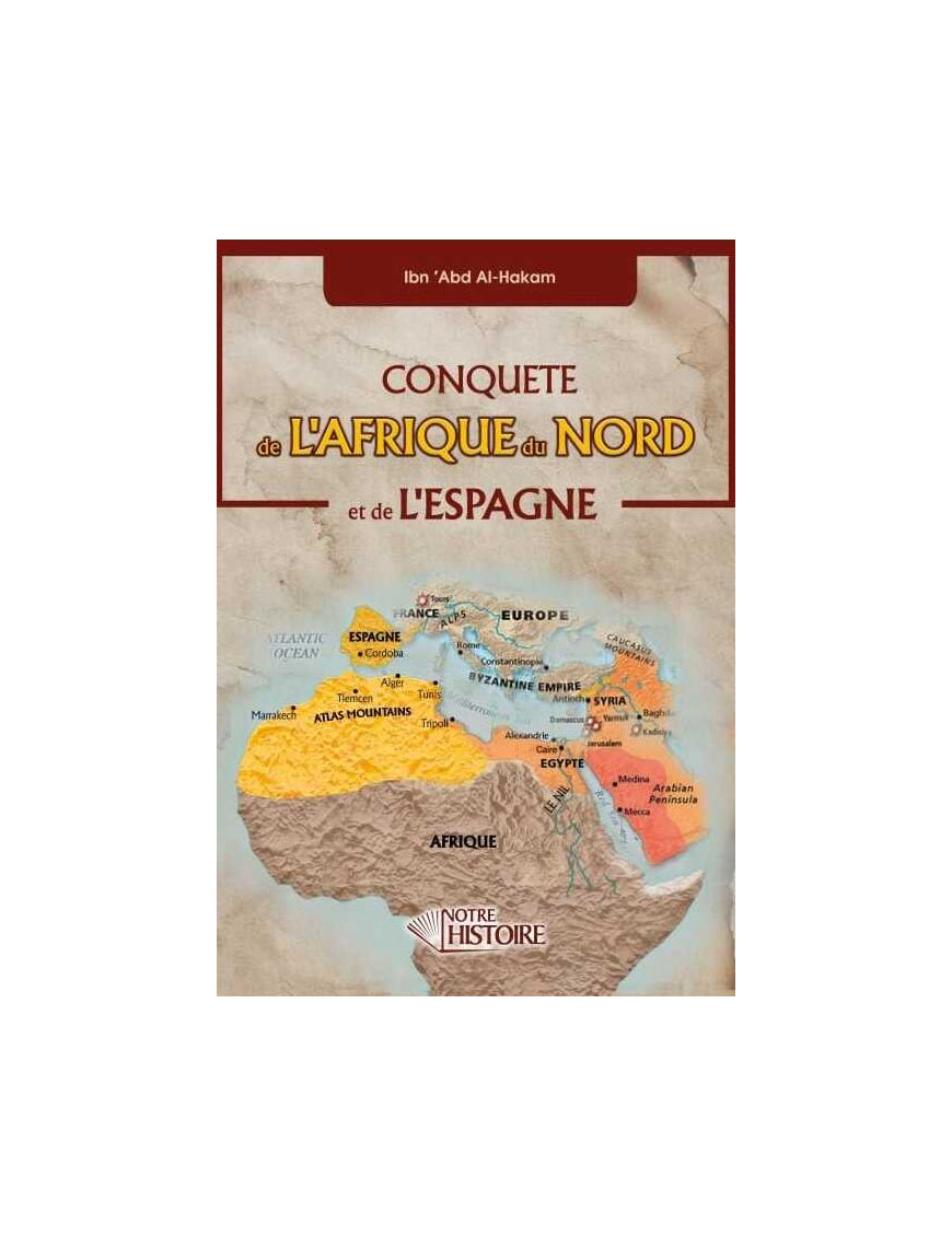Conquête de l'Afrique du Nord et de l'Espagne - Ibn 'Abd Al-Hakam - Notre Histoire Al Fil Maktaba