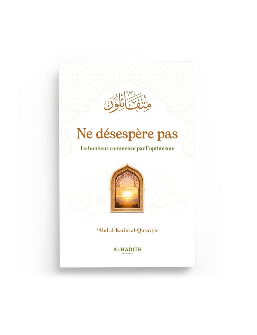 Ne désespère pas Le bonheur commence par l’optimisme - ’Abd al-Karîm al-Qusayyir - Al-Hadîth Al Fil Maktaba