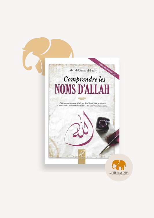 Comprendre les Noms d'Allah - 'Abd Al-Razzâq Al-Badr - al-Hadith AL FIL MAKTABA