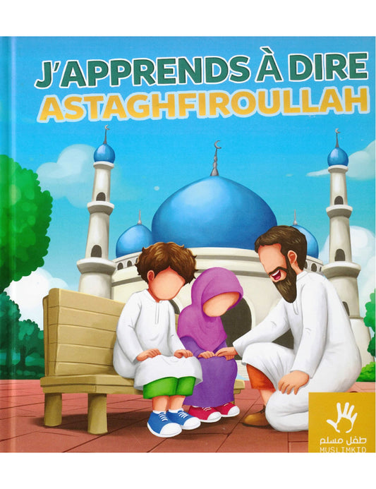 J'apprends à dire Astaghfiroullah - Muslimkid AL FIL MAKTABA