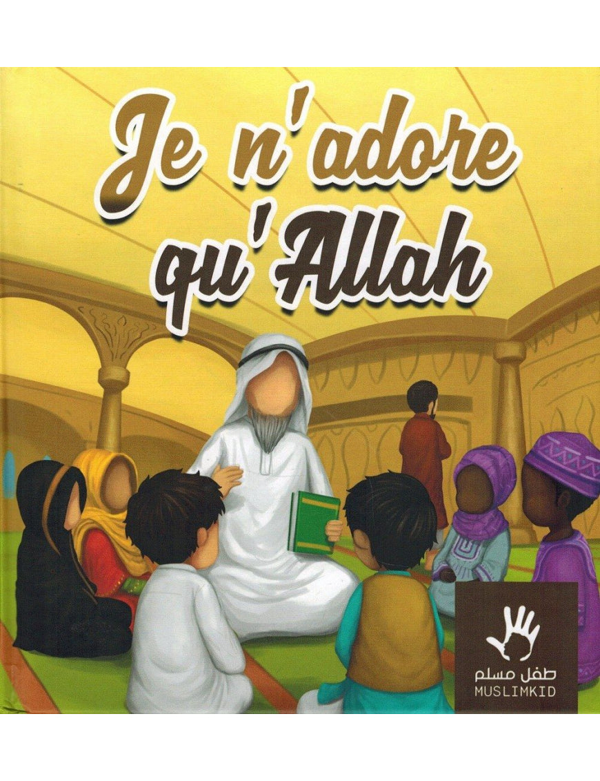 Je n'adore qu'Allah - couverture monde arabe - MuslimKid AL FIL MAKTABA