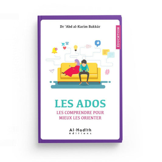 Les Ados - Les comprendre pour mieux les orienter - Dr 'Abd al-Karîm Bakkâr - Editions Al-Hadîth AL FIL MAKTABA
