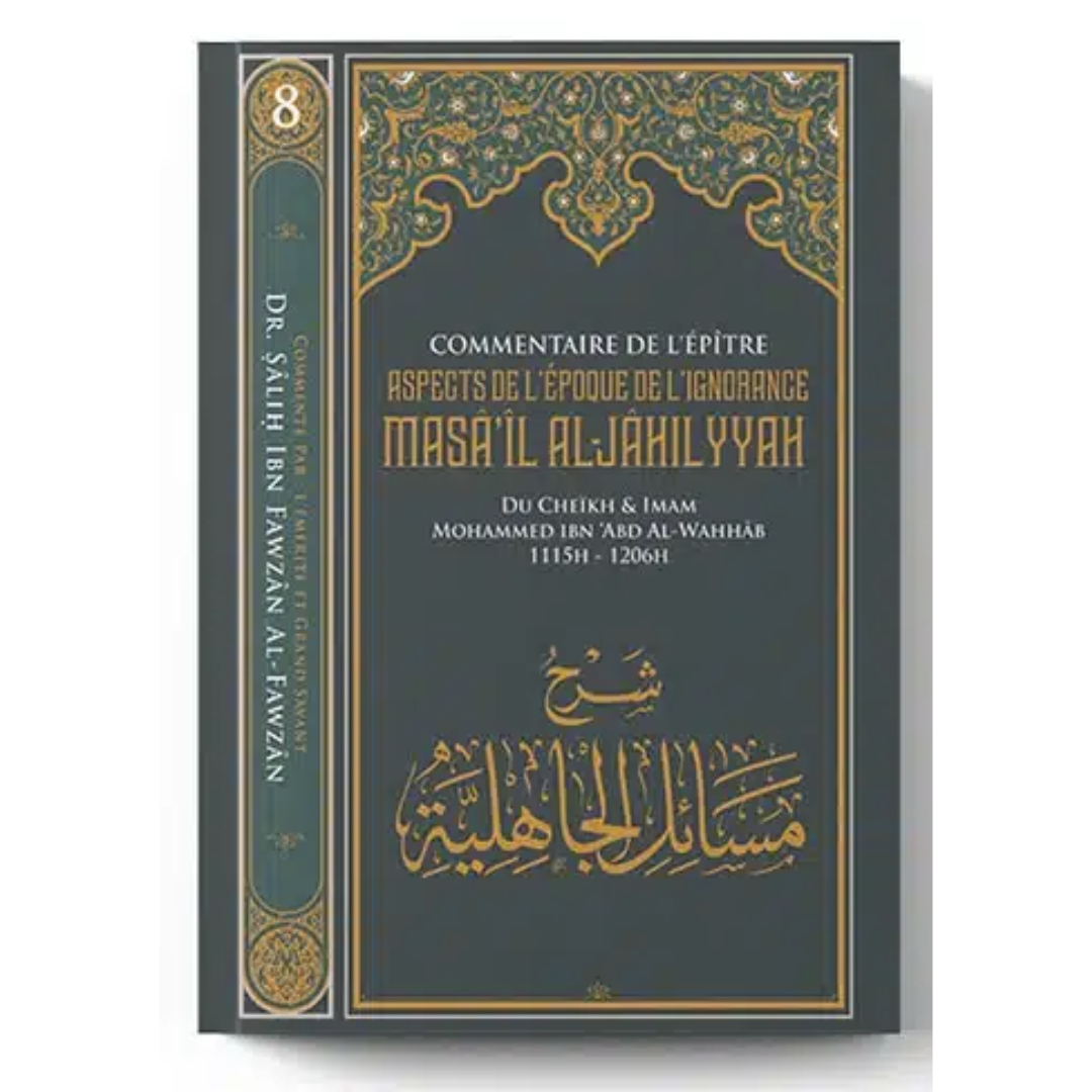 Commentaire de l’épître Aspects de l’époque de l’ignorance (Charh Masâ'il Al Jâhiliyyah) de Cheikh Mohammed Ibn 'Abd Al Wahab - Commentaire de Cheikh Salih Al Fawzan (Tome 8)- Editions Ibn Badis Al Fil Maktaba