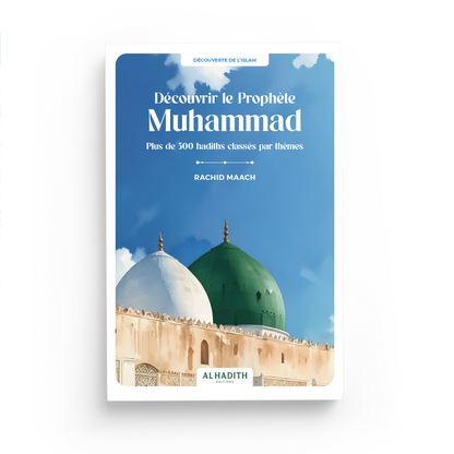 Découvrir le Prophète Muhammad - Plus de 500 hadiths classés par thèmes - Rachid Maach - Al hadith Al Fil Maktaba