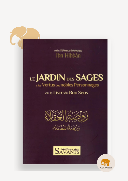 Le jardin des sages & les vertus des nobles personnages : le livre du bon sens - Ibn Hibban