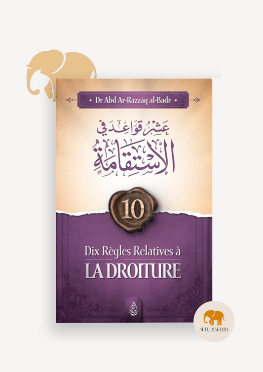 10 règles relatives à la droiture - Abd Ar-Razzak Al Badr - Ibn Badis
