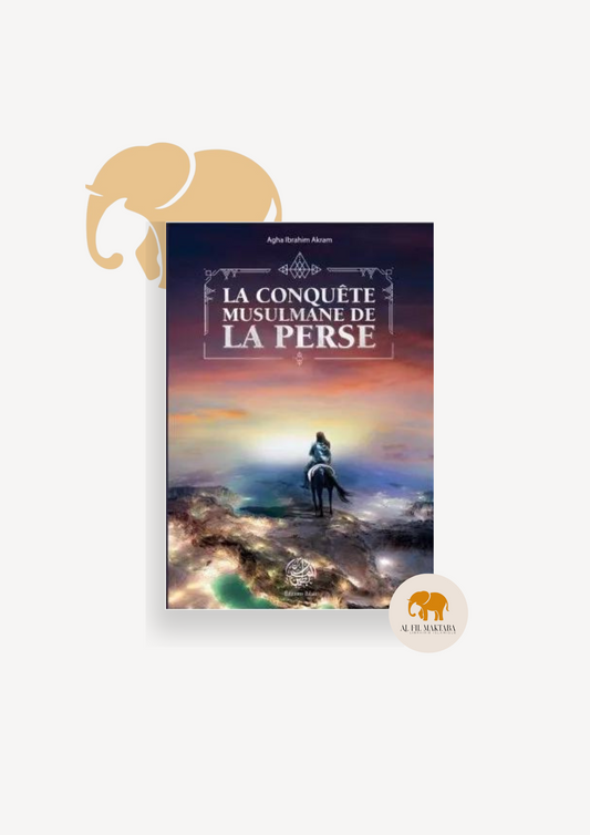 La Conquête Musulmane de la Perse - Agha Ibrahim Akram - Editions Ribât