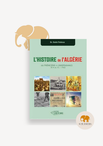 L'Histoire de l'Algérie : des Phéniciens à l'indépendance - Dr Saleh Ferkous - Notre Histoire