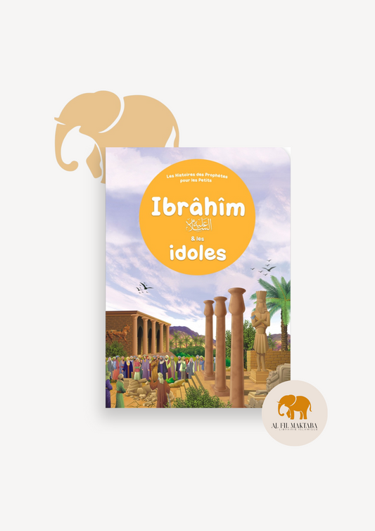 Ibrâhîm et les idoles - Histoires des Prophètes pour les Petits  - Orientica