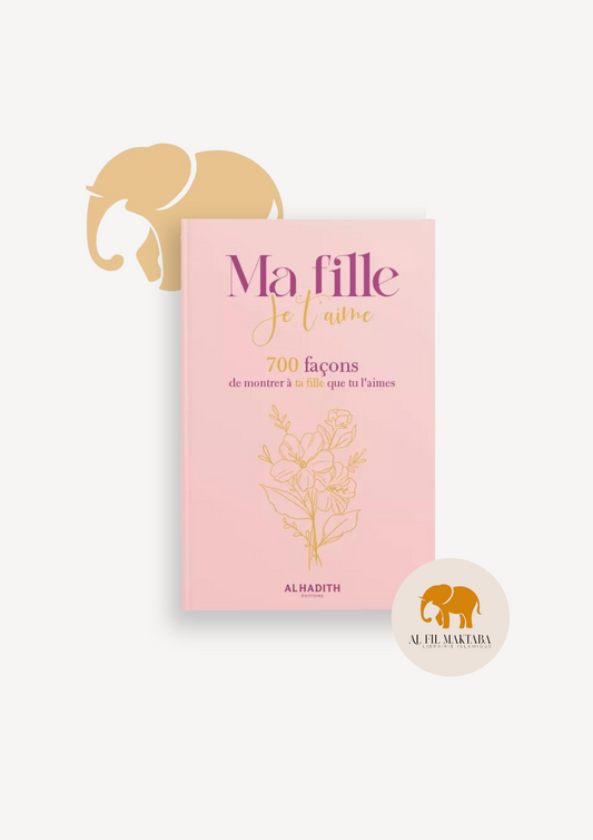 Ma fille je t'aime - 700 façons de montrer à ta fille que tu l'aimes - al-Hadith