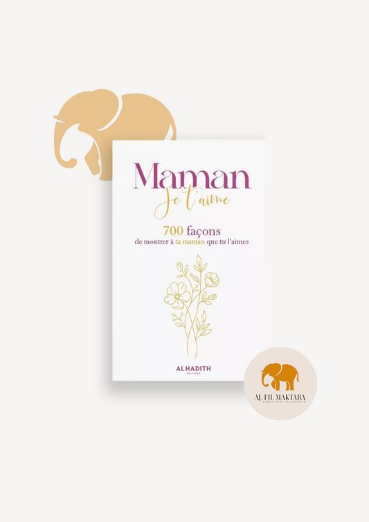 Maman je t'aime - 700 façons de montrer à ta maman que tu l'aimes - al Hadith