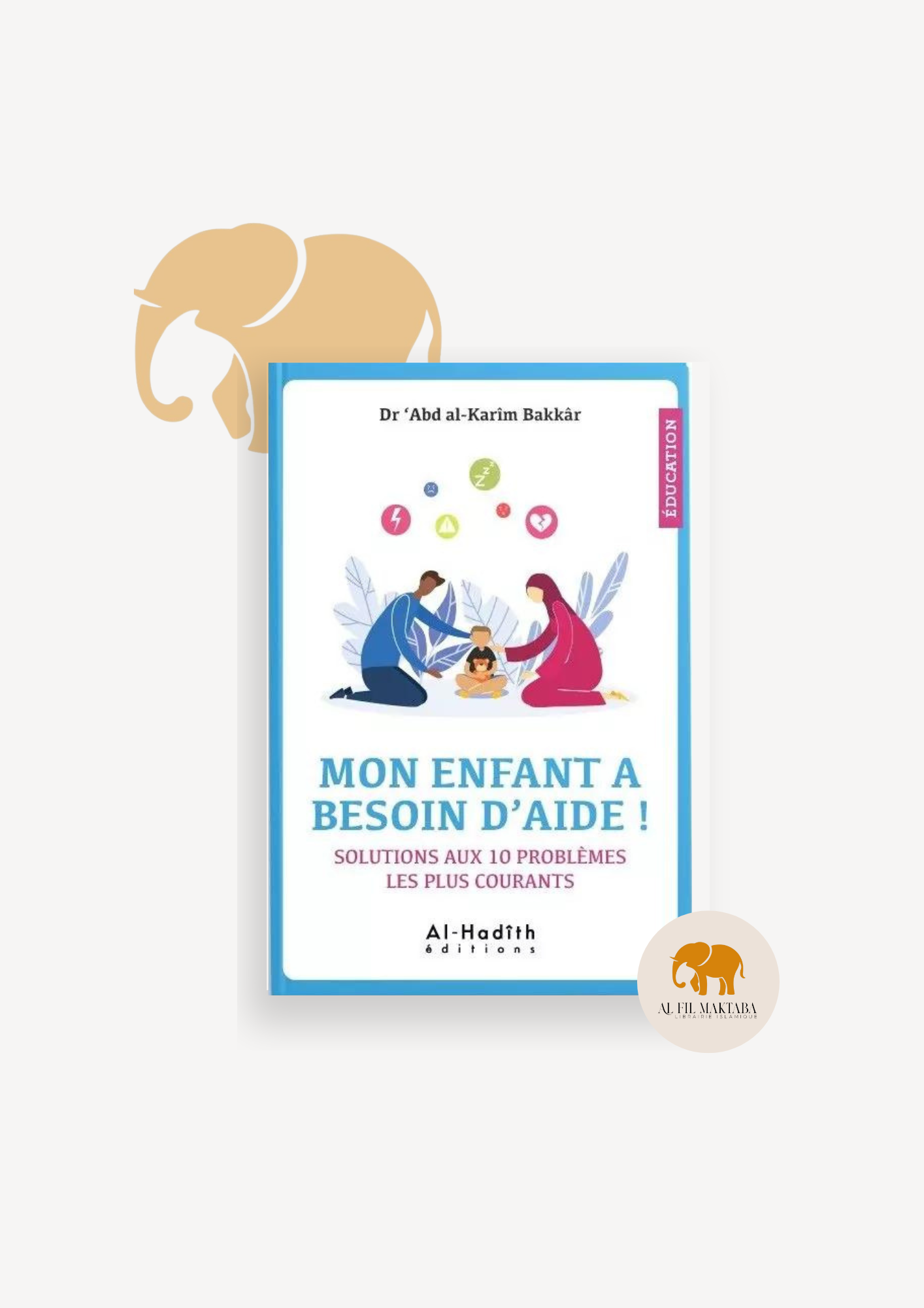 Mon enfant a besoin d'aide ! Solutions aux 10 problèmes les plus courants - Dr 'Abd al-Karîm Bakkâr - Editions Al-Hadîth