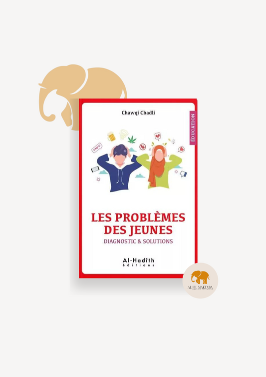 Les problèmes des jeunes - diagnostic & solutions - Chawqi Chadli - éditions al-hadîth AL FIL MAKTABA