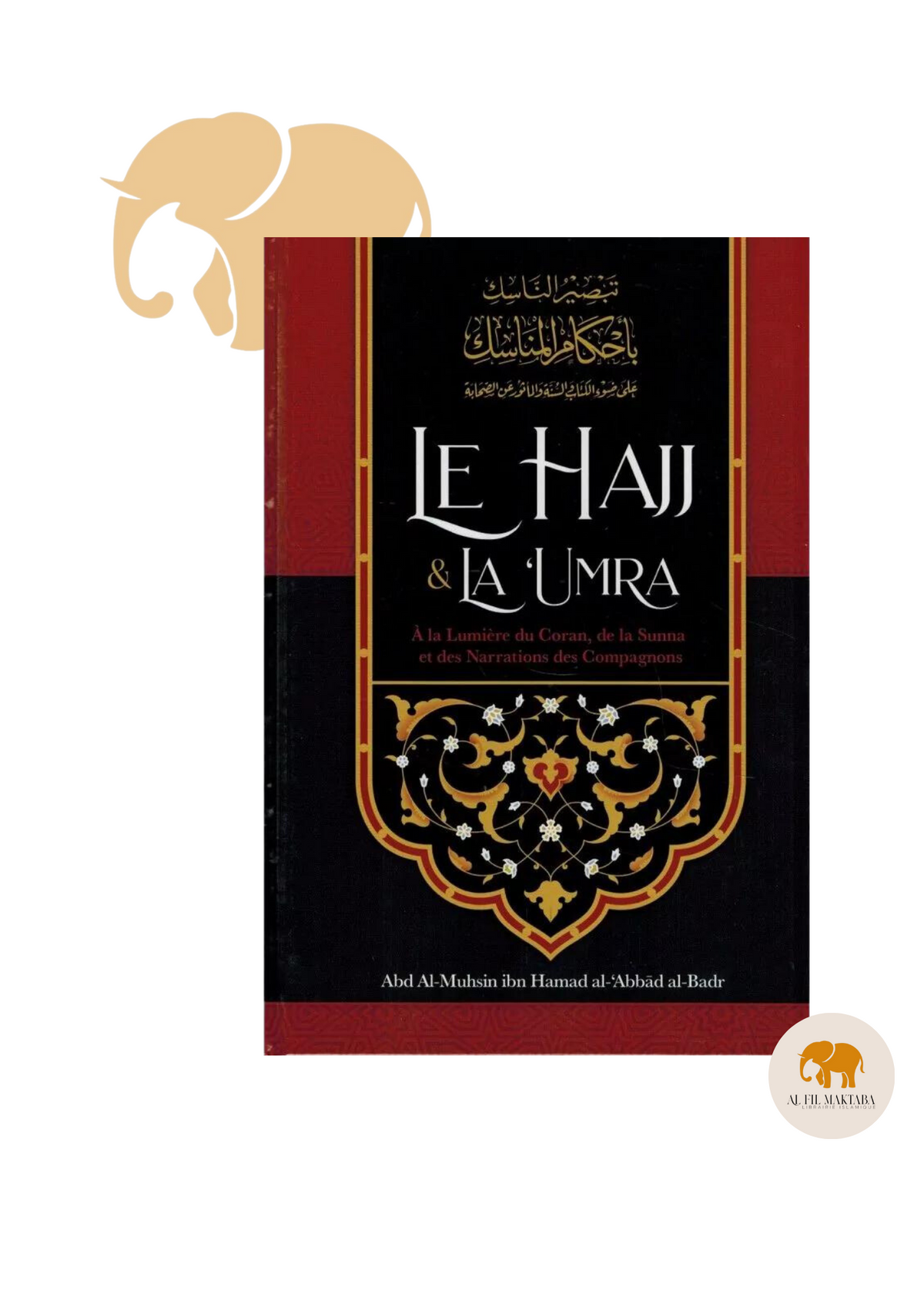 Le Hajj & la ‘Umra à la lumière du coran et de la sunna de shaykh Abd Ar -Razzâq ibn 'Abd Al-Mubsin al-Badr - Ibn Badis AL FIL MAKTABA