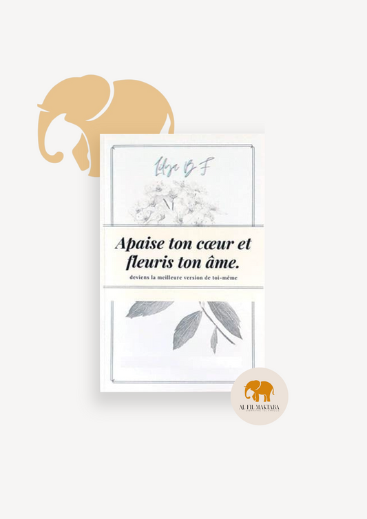 Apaise ton cœur et fleuris ton âme.: Deviens la meilleure version de toi-même ! - Lilya BF - editions Akhawets
