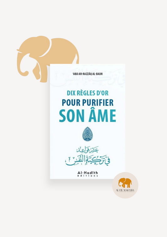 Dix règles d'or pour purifier son âme - ‘abd ar-Razzâq al-Badr - editions al-Hadîth
